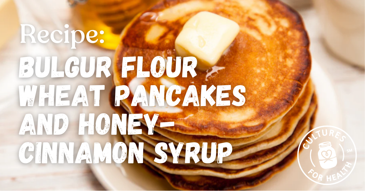 Recipe: Bulgur Flour Wheat Pancakes and Honey-Cinnamon Syrup