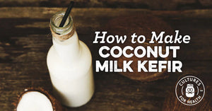 3 WAYS TO MAKE HOMEMADE COCONUT MILK KEFIR