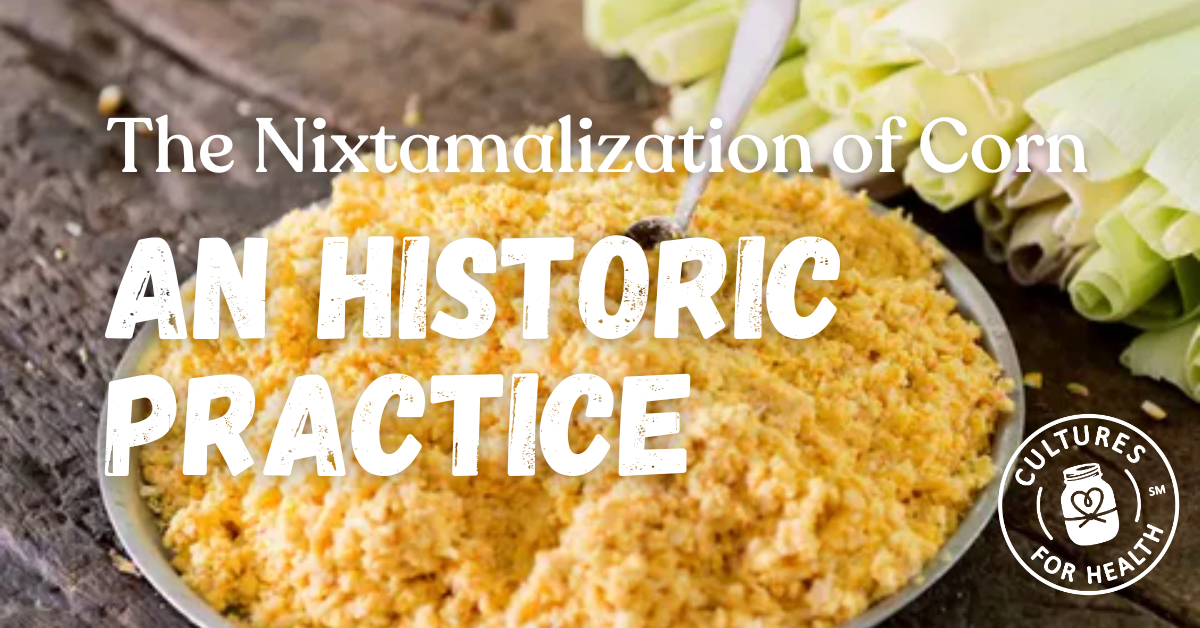 The Nixtamalization of Corn: an Historic Practice | Cultures for Health Journal