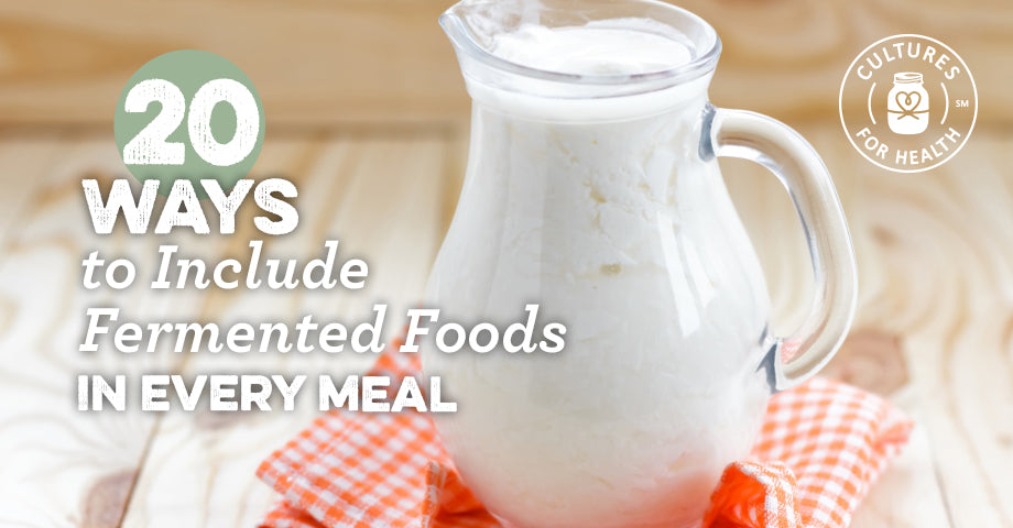 20 Ways To Include Fermented Foods In Every Meal - Cultures For Health