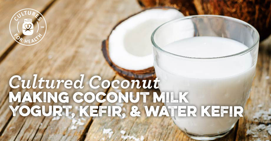 Cultured Coconut: Making Coconut Milk Kefir, Yogurt, and Water Kefir