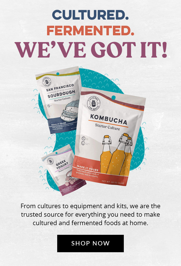 From cultures to equipment and kits, we are the trusted source for everything you need to make cultured and fermented foods at home.